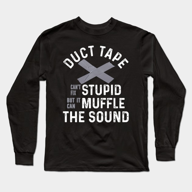 Duct Tape Can't Fix Stupid But It Can Muffle the Sound Long Sleeve T-Shirt by Seaside Designs